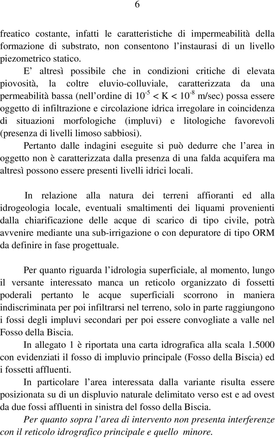 di infiltrazione e circolazione idrica irregolare in coincidenza di situazioni morfologiche (impluvi) e litologiche favorevoli (presenza di livelli limoso sabbiosi).