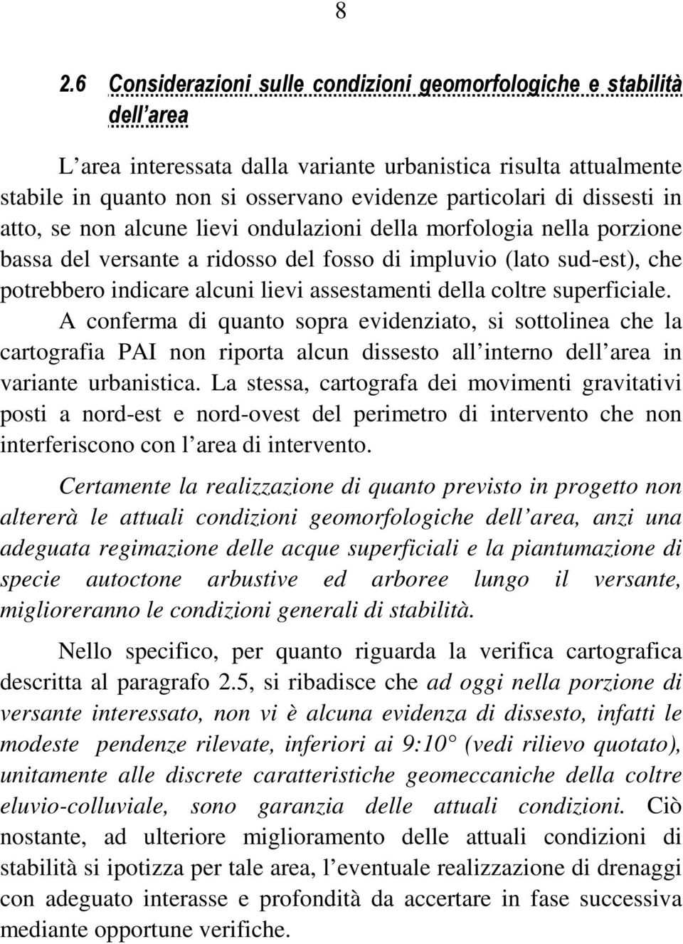 assestamenti della coltre superficiale. A conferma di quanto sopra evidenziato, si sottolinea che la cartografia PAI non riporta alcun dissesto all interno dell area in variante urbanistica.