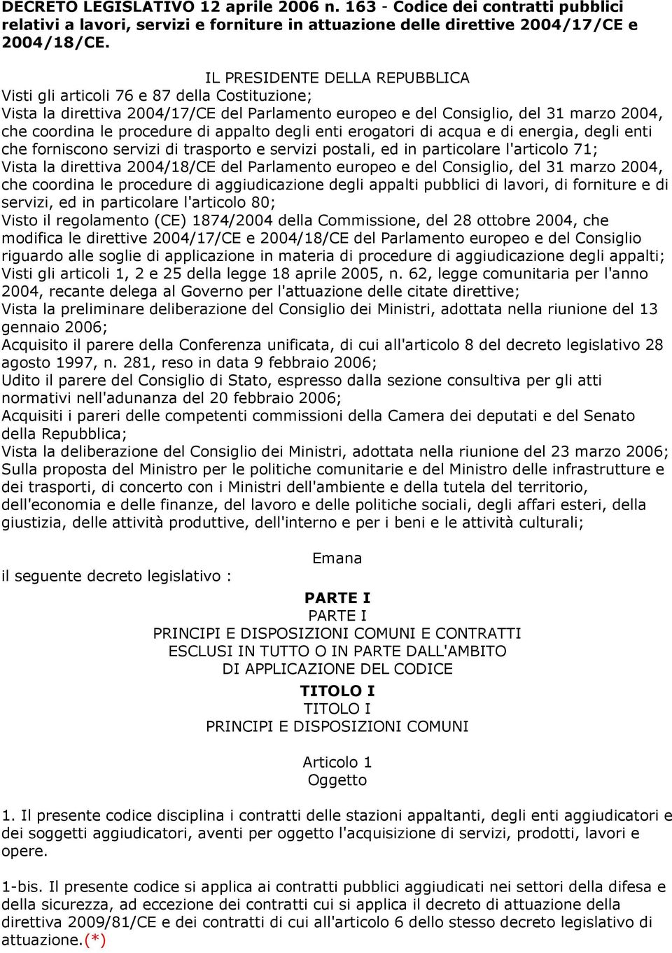 appalto degli enti erogatori di acqua e di energia, degli enti che forniscono servizi di trasporto e servizi postali, ed in particolare l'articolo 71; Vista la direttiva 2004/18/CE del Parlamento