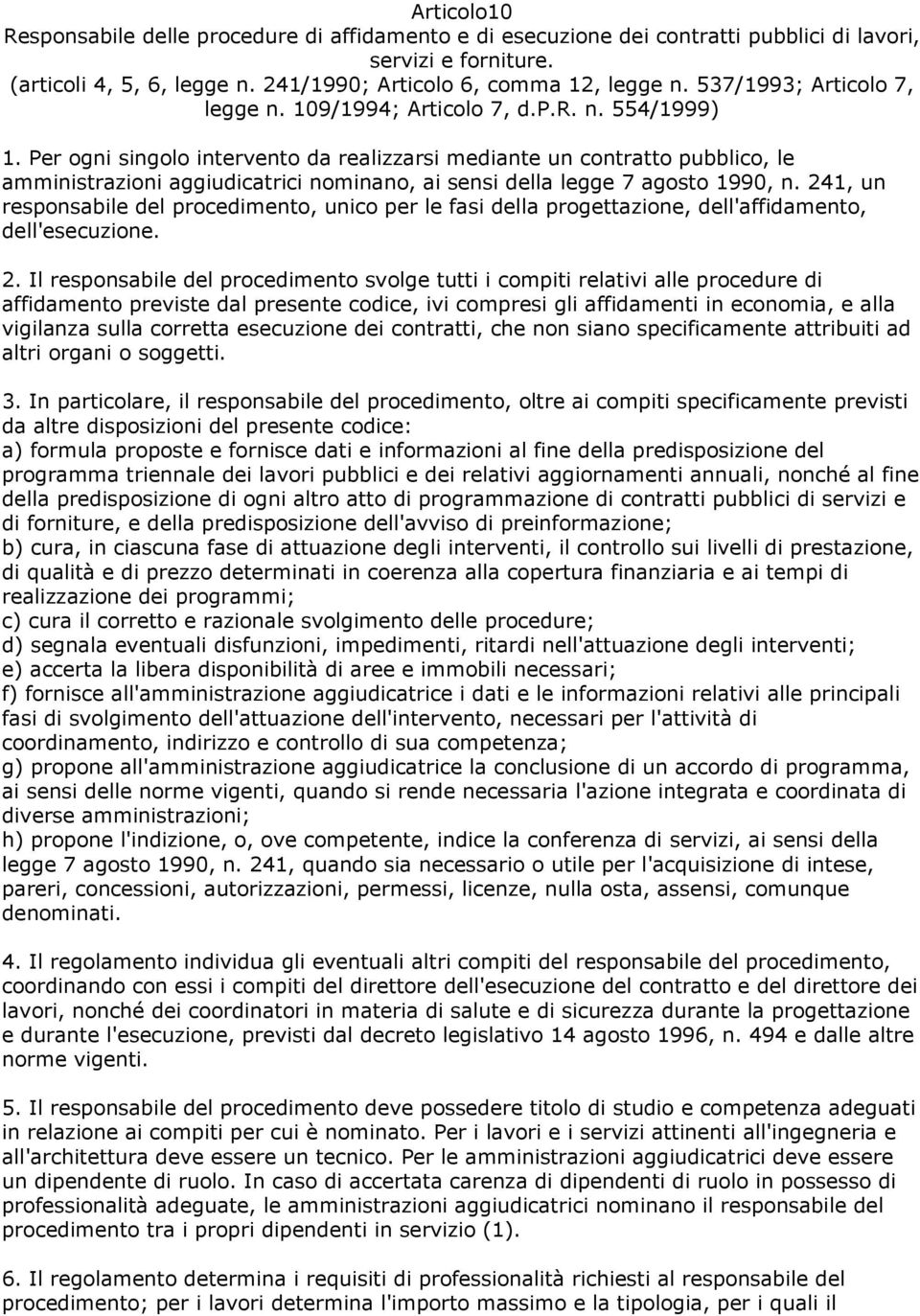 Per ogni singolo intervento da realizzarsi mediante un contratto pubblico, le amministrazioni aggiudicatrici nominano, ai sensi della legge 7 agosto 1990, n.