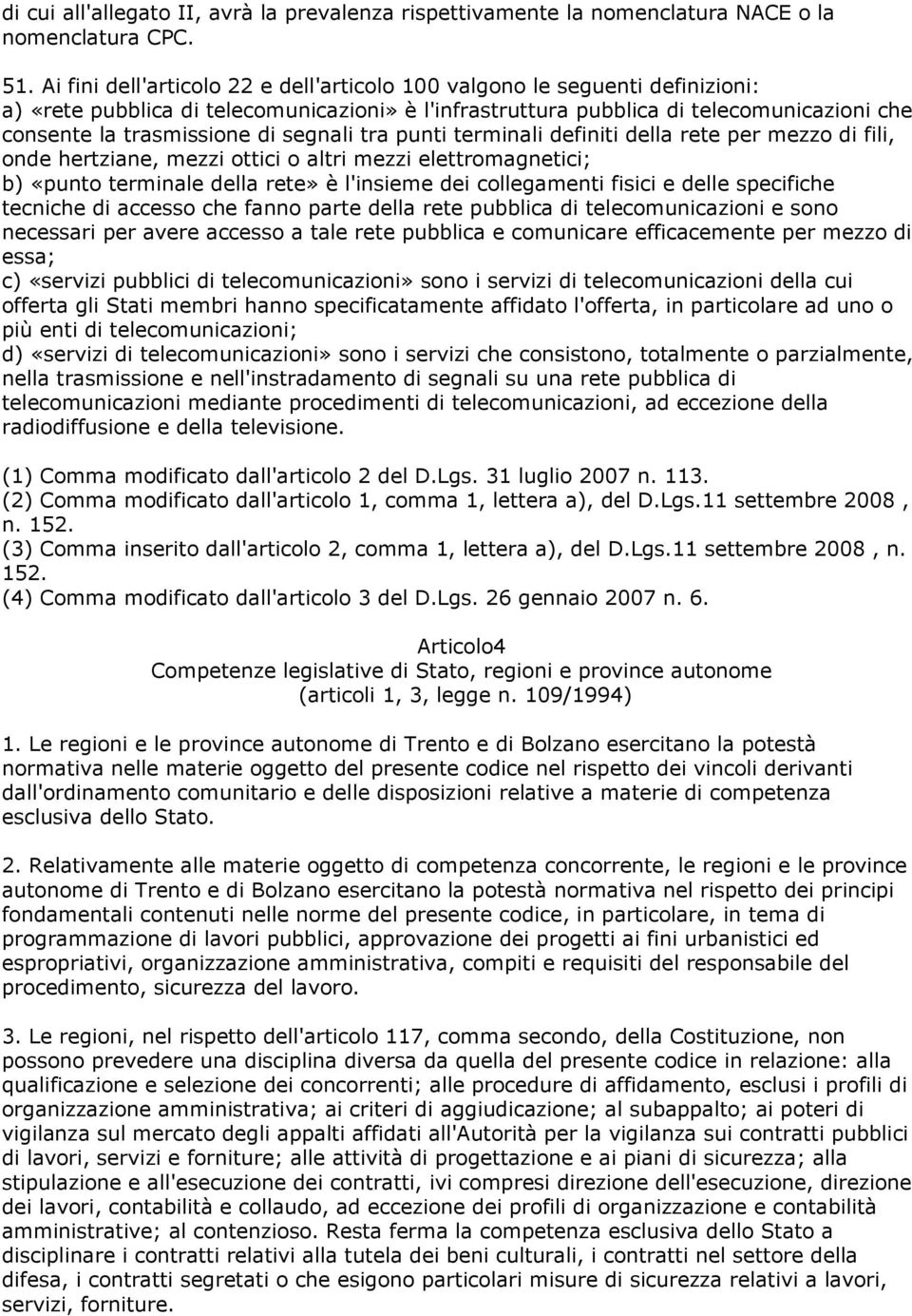 segnali tra punti terminali definiti della rete per mezzo di fili, onde hertziane, mezzi ottici o altri mezzi elettromagnetici; b) «punto terminale della rete» è l'insieme dei collegamenti fisici e