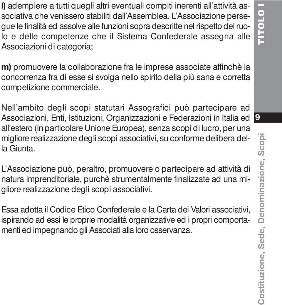 promuovere la collaborazione fra le imprese associate affinchè la concorrenza fra di esse si svolga nello spirito della più sana e corretta competizione commerciale.