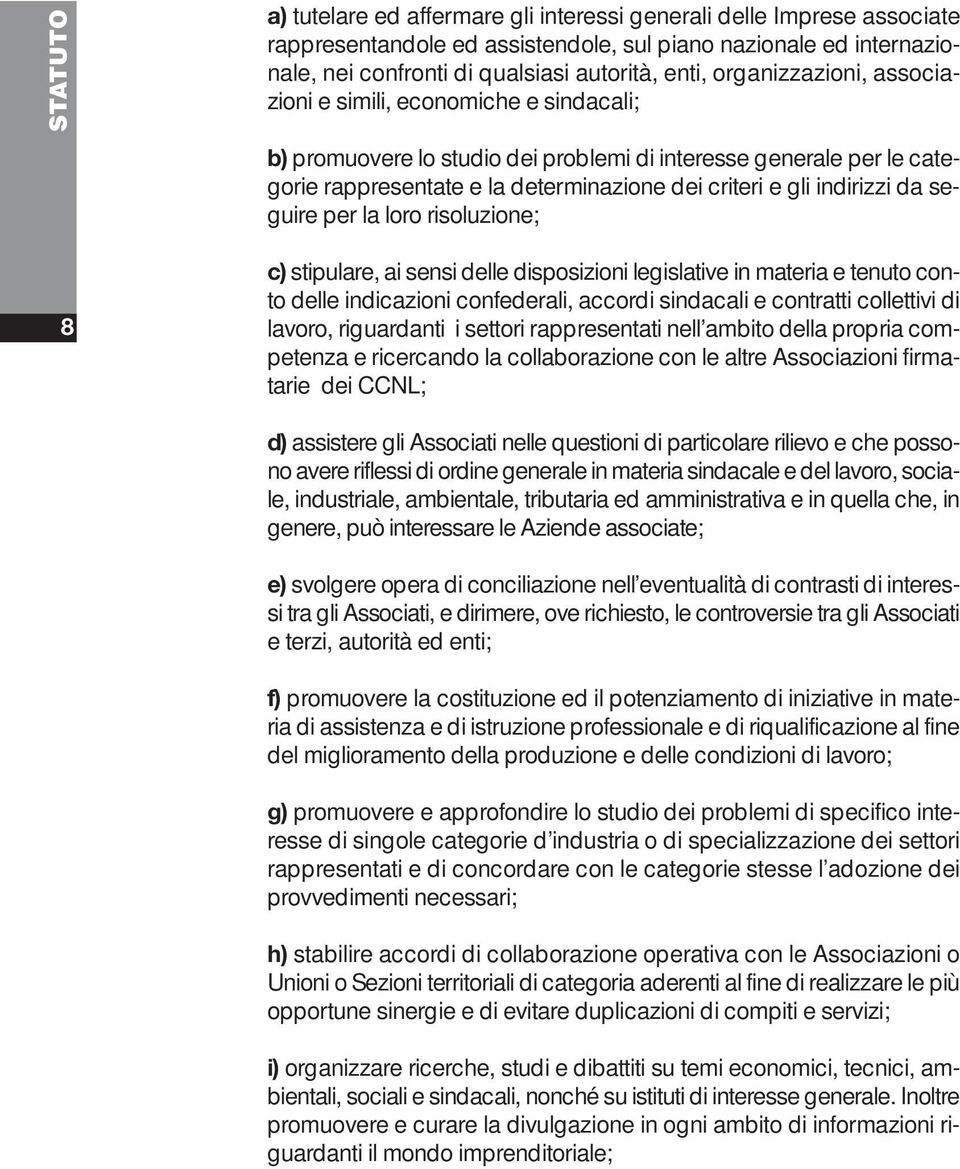 indirizzi da seguire per la loro risoluzione; 8 c) stipulare, ai sensi delle disposizioni legislative in materia e tenuto conto delle indicazioni confederali, accordi sindacali e contratti collettivi