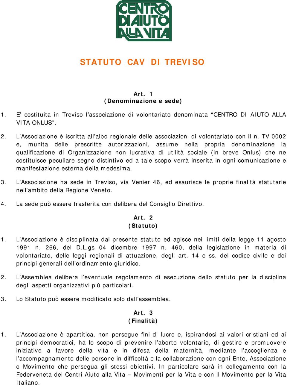 TV 0002 e, munita delle prescritte autorizzazioni, assume nella propria denominazione la qualificazione di Organizzazione non lucrativa di utilità sociale (in breve Onlus) che ne costituisce