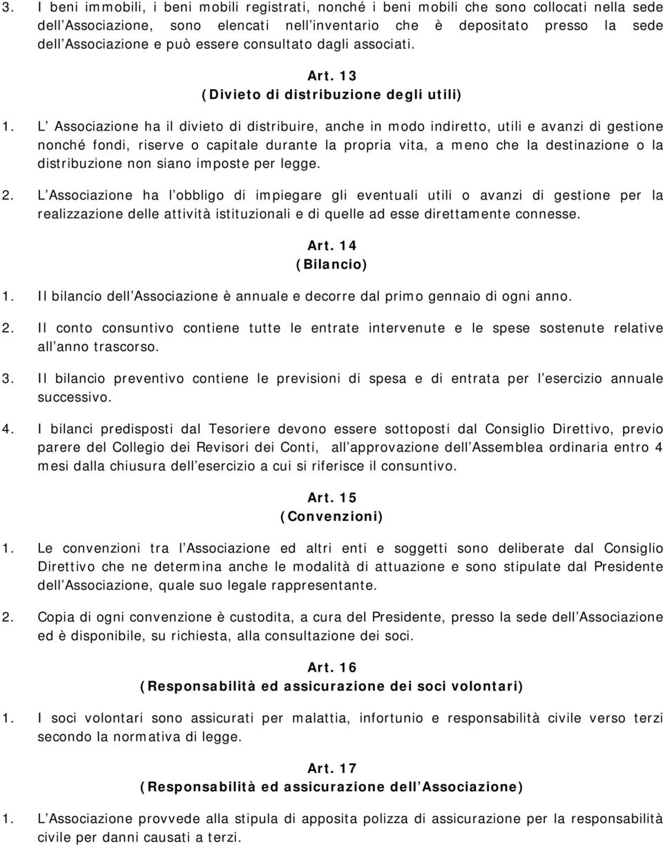 L Associazione ha il divieto di distribuire, anche in modo indiretto, utili e avanzi di gestione nonché fondi, riserve o capitale durante la propria vita, a meno che la destinazione o la