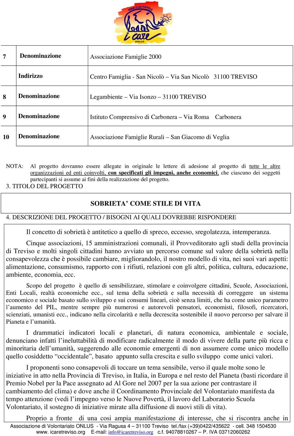 altre organizzazioni ed enti coinvolti, con specificati gli impegni, anche economici, che ciascuno dei soggetti partecipanti si assume ai fini della realizzazione del progetto. 3.