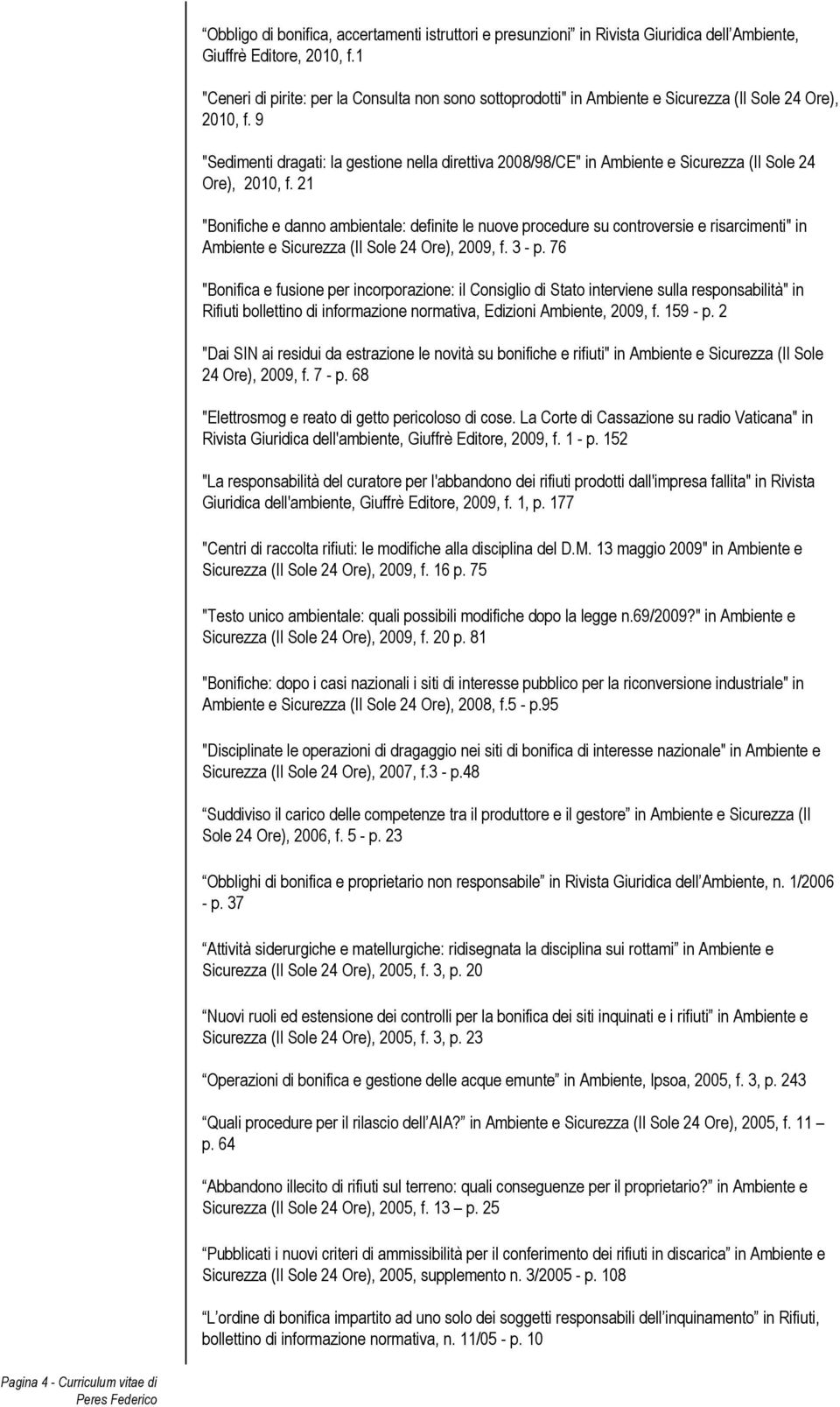 9 "Sedimenti dragati: la gestione nella direttiva 2008/98/CE" in Ambiente e Sicurezza (Il Sole 24 Ore), 2010, f.