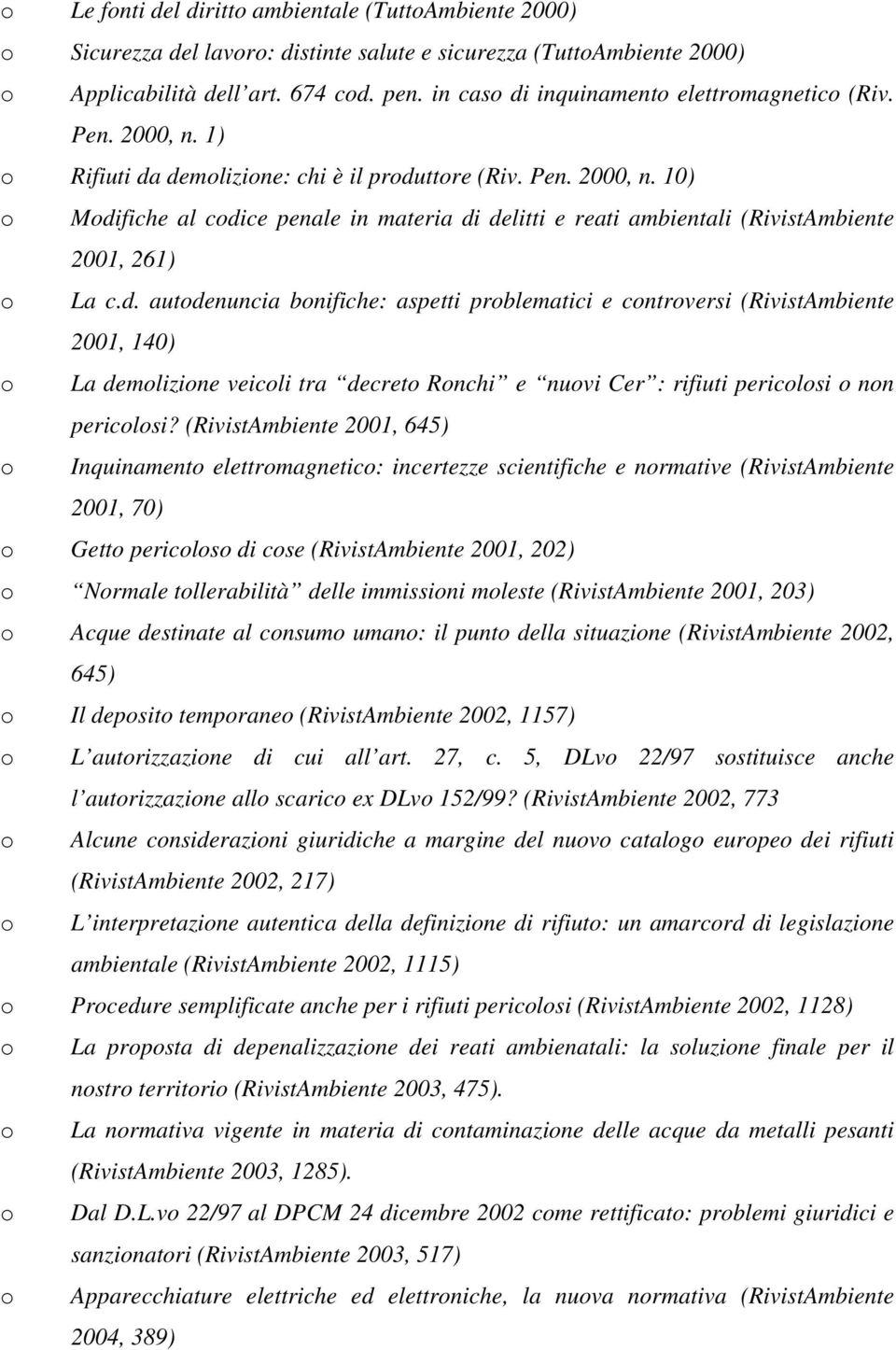 (RivistAmbiente 2001, 645) Inquinament elettrmagnetic: incertezze scientifiche e nrmative (RivistAmbiente 2001, 70) Gett pericls di cse (RivistAmbiente 2001, 202) Nrmale tllerabilità delle immissini