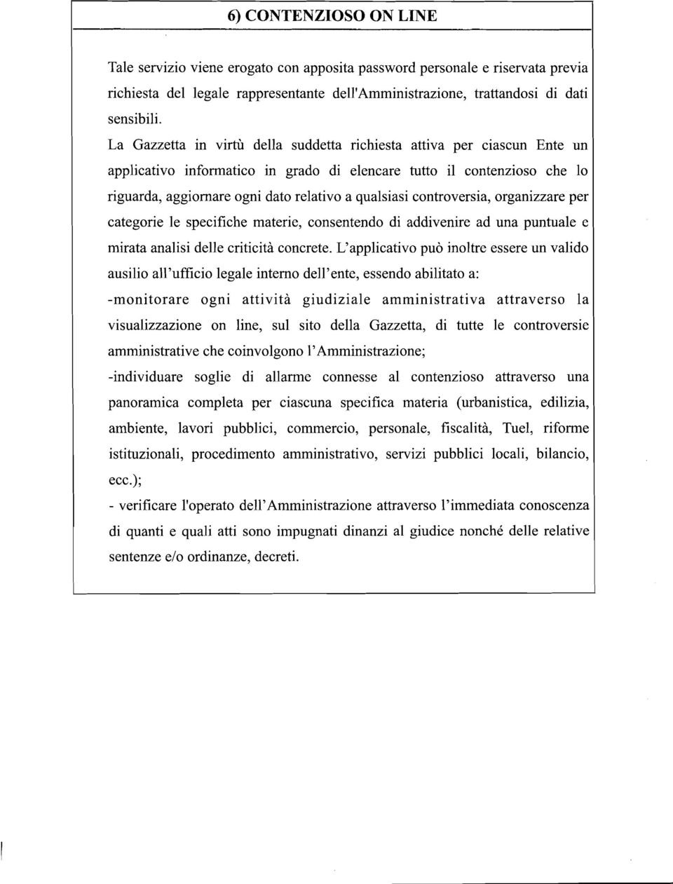 controversia, organizzare per categorie le specifiche materie, consentendo di addivenire ad una puntuale e mirata analisi delle criticità concrete.