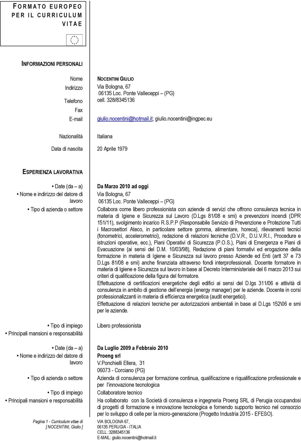 eu Nazionalità Italiana Data di nascita 20 Aprile 1979 ESPERIENZA LAVORATIVA Date (da a) Tipo di azienda o settore Tipo di impiego Principali mansioni e responsabilità Da Marzo 2010 ad oggi Via