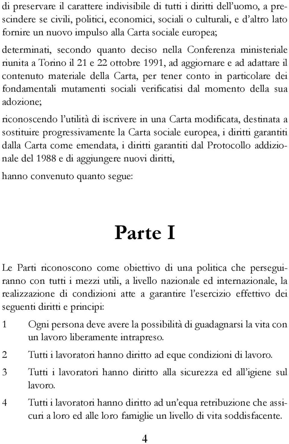 particolare dei fondamentali mutamenti sociali verificatisi dal momento della sua adozione; riconoscendo l utilità di iscrivere in una Carta modificata, destinata a sostituire progressivamente la