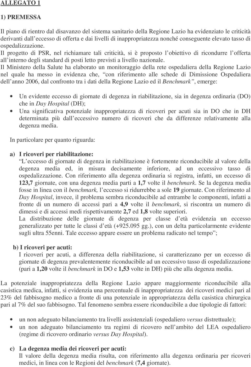 Il progetto di PSR, nel richiamare tali criticità, si è proposto l obiettivo di ricondurre l offerta all interno degli standard di posti letto previsti a livello nazionale.