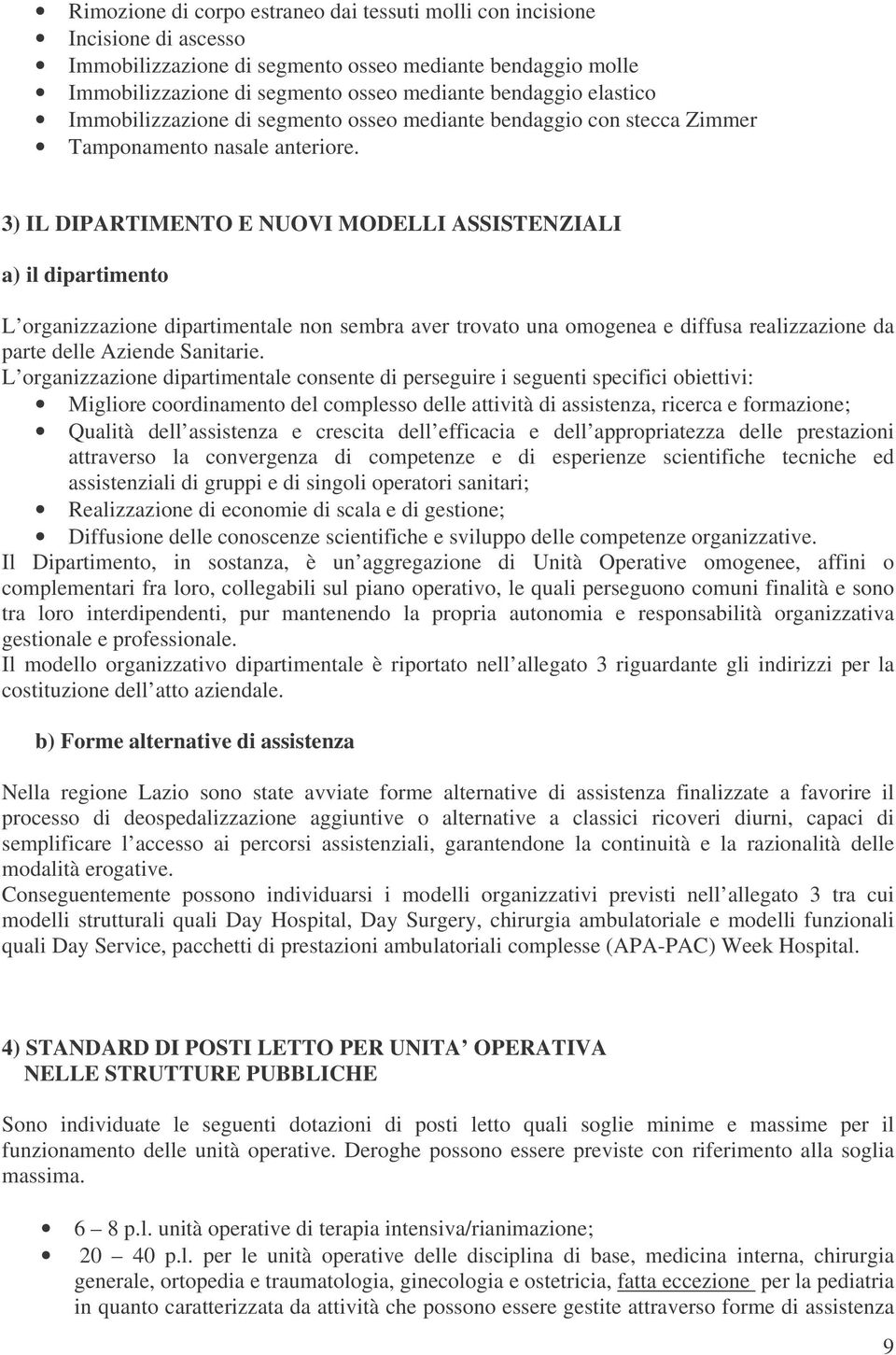 3) IL DIPARTIMENTO E NUOVI MODELLI ASSISTENZIALI a) il dipartimento L organizzazione dipartimentale non sembra aver trovato una omogenea e diffusa realizzazione da parte delle Aziende Sanitarie.