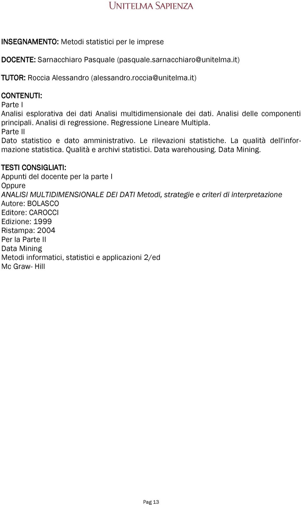 Parte II Dato statistico e dato amministrativo. Le rilevazioni statistiche. La qualità dell'informazione statistica. Qualità e archivi statistici. Data warehousing. Data Mining.