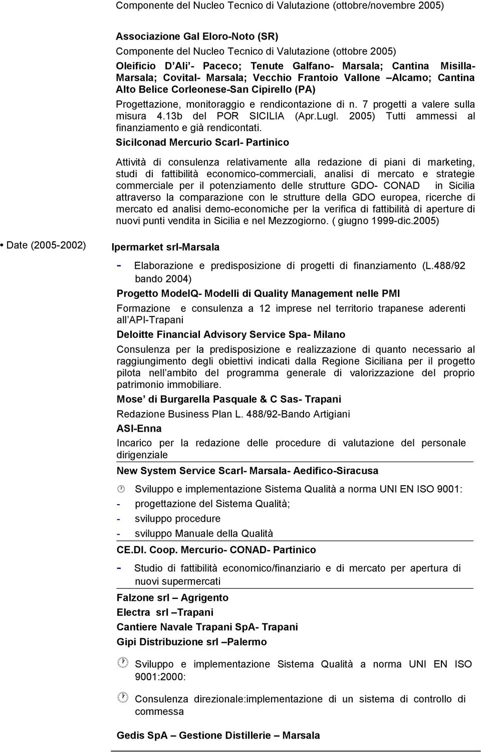 7 progetti a valere sulla misura 4.13b del POR SICILIA (Apr.Lugl. 2005) Tutti ammessi al finanziamento e già rendicontati.