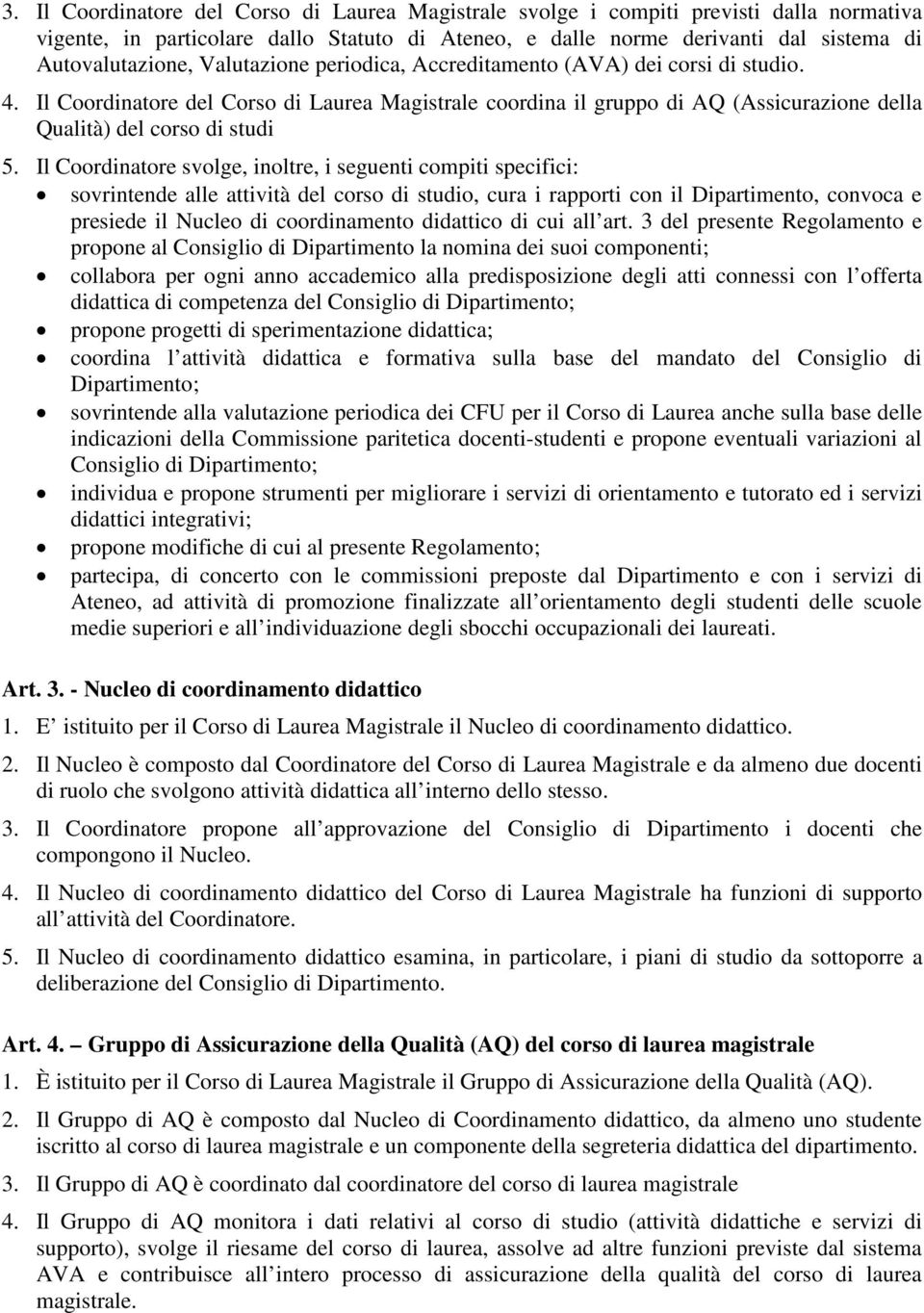 Il Coordinatore svolge, inoltre, i seguenti compiti specifici: sovrintende alle attività del corso di studio, cura i rapporti con il Dipartimento, convoca e presiede il Nucleo di coordinamento