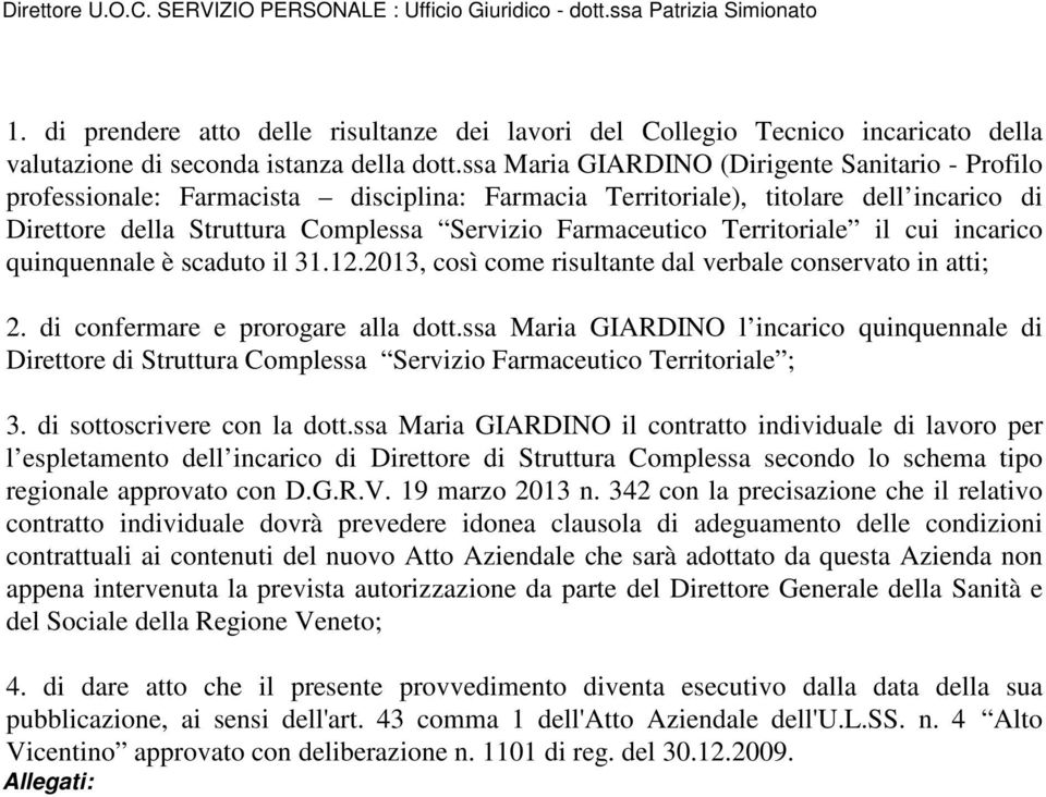 Territoriale il cui incarico quinquennale è scaduto il 31.12.2013, così come risultante dal verbale conservato in atti; 2. di confermare e prorogare alla dott.