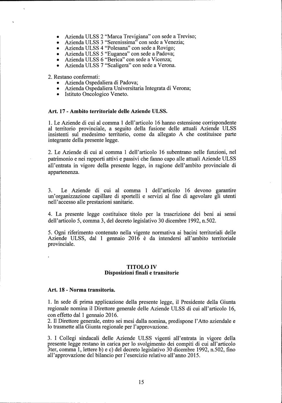 Restano confermati: Azienda Ospedaliera di Padova; Azienda Ospedaliera Universitaria Integrata di Verona; Istituto Oncologico Veneto. Art. 17