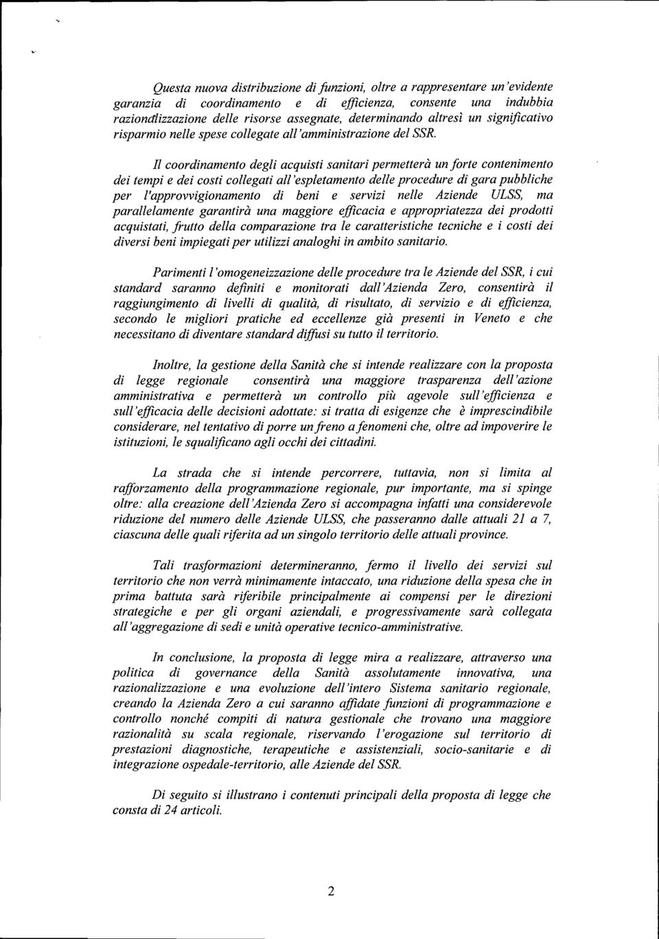 Il coordinamento degli acquisti sanitari permetterà un forte contenimento dei tempi e dei costi collegati ali 'espletamento delle procedure di gara pubbliche per l'approvvigionamento di beni e