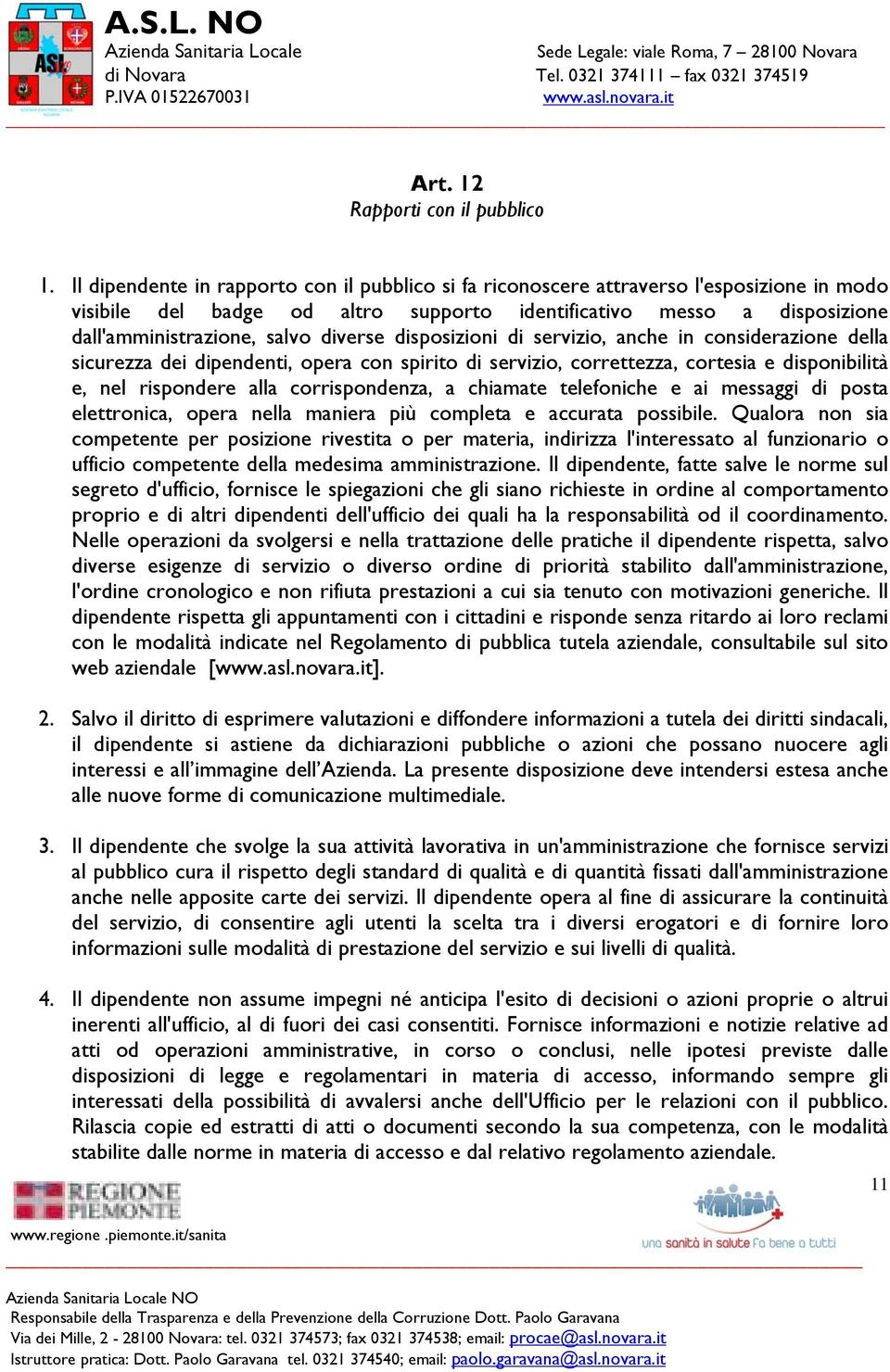 diverse disposizioni di servizio, anche in considerazione della sicurezza dei dipendenti, opera con spirito di servizio, correttezza, cortesia e disponibilità e, nel rispondere alla corrispondenza, a