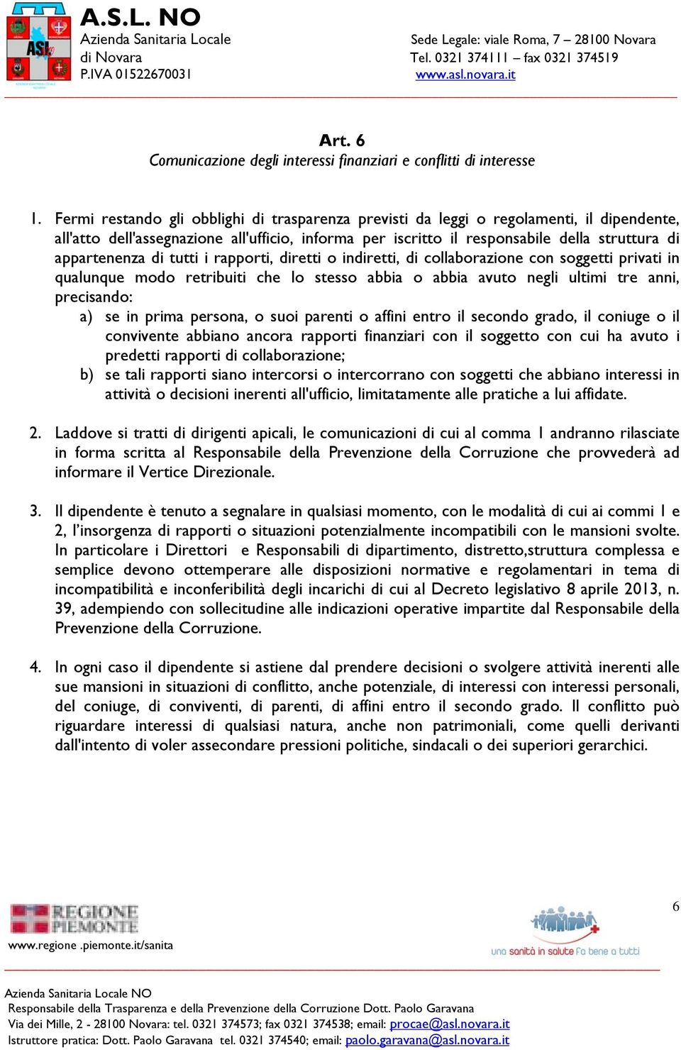 di tutti i rapporti, diretti o indiretti, di collaborazione con soggetti privati in qualunque modo retribuiti che lo stesso abbia o abbia avuto negli ultimi tre anni, precisando: a) se in prima