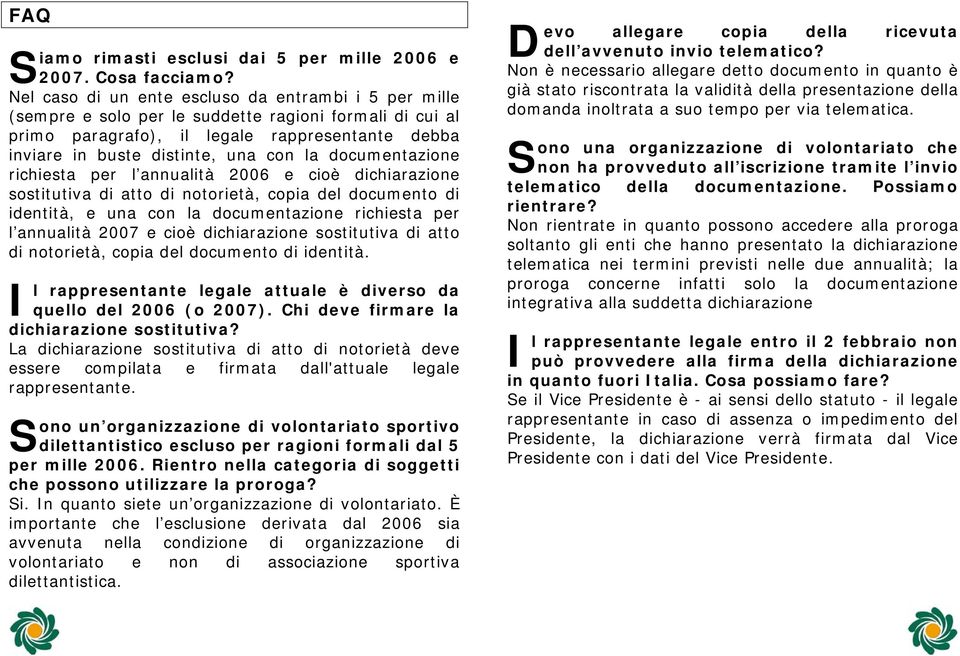 documentazione richiesta per l annualità 2006 e cioè dichiarazione sostitutiva di atto di notorietà, copia del documento di identità, e una con la documentazione richiesta per l annualità 2007 e cioè