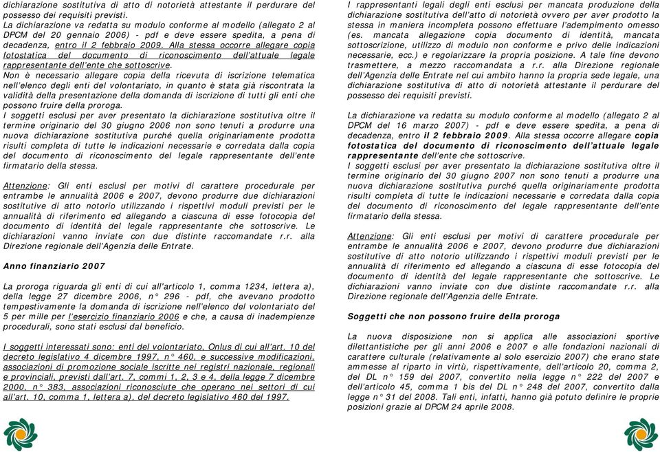 Alla stessa occorre allegare copia fotostatica del documento di riconoscimento dell attuale legale rappresentante dell ente che sottoscrive.