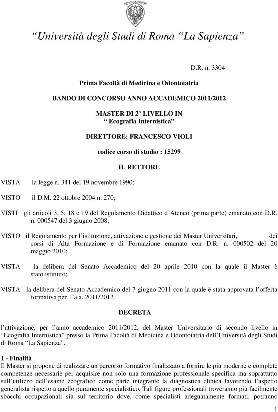 parte) emanato con D.R. n. 000547 del 3 giugno 2008; VISTO il Regolamento per l istituzione, attivazione e gestione dei Master Universitari, dei corsi di Alta Formazione e di Formazione emanato con D.