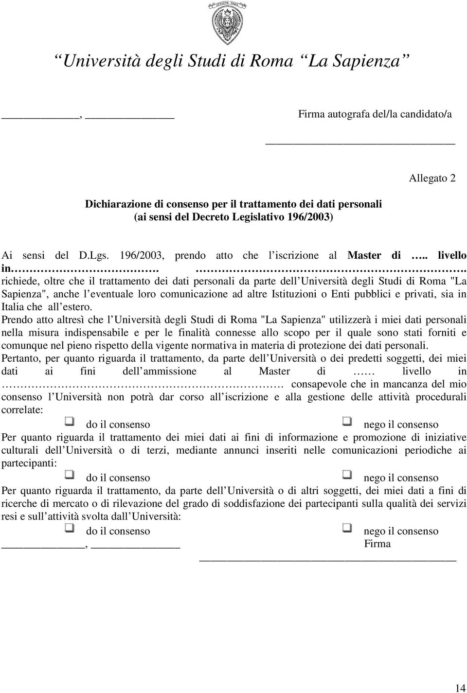 . richiede, oltre che il trattamento dei dati personali da parte dell Università degli Studi di Roma "La Sapienza", anche l eventuale loro comunicazione ad altre Istituzioni o Enti pubblici e