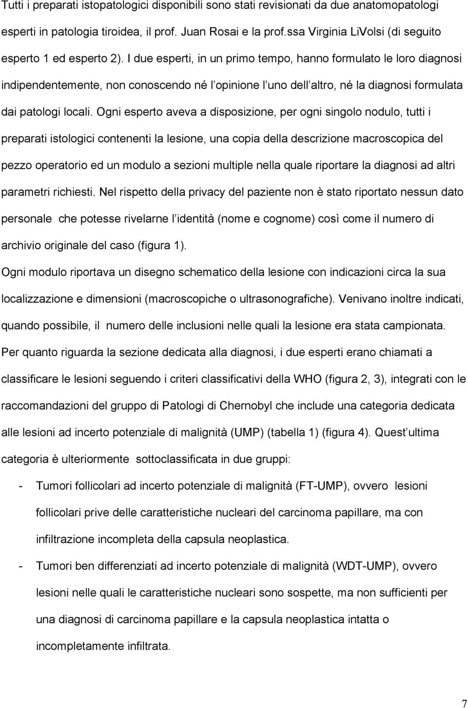 I due esperti, in un primo tempo, hanno formulato le loro diagnosi indipendentemente, non conoscendo né l opinione l uno dell altro, né la diagnosi formulata dai patologi locali.