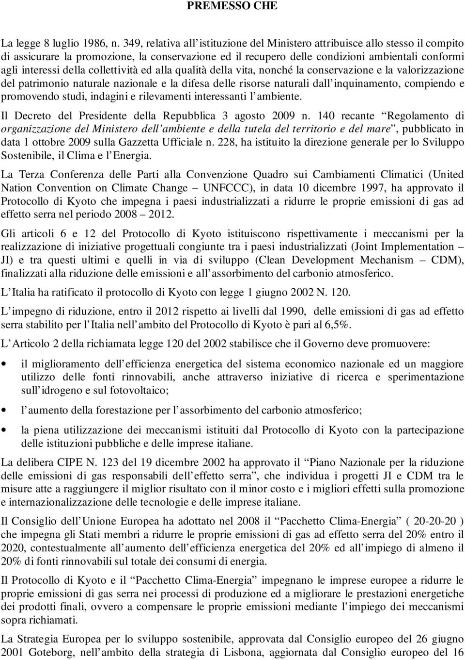 collettività ed alla qualità della vita, nonché la conservazione e la valorizzazione del patrimonio naturale nazionale e la difesa delle risorse naturali dall inquinamento, compiendo e promovendo