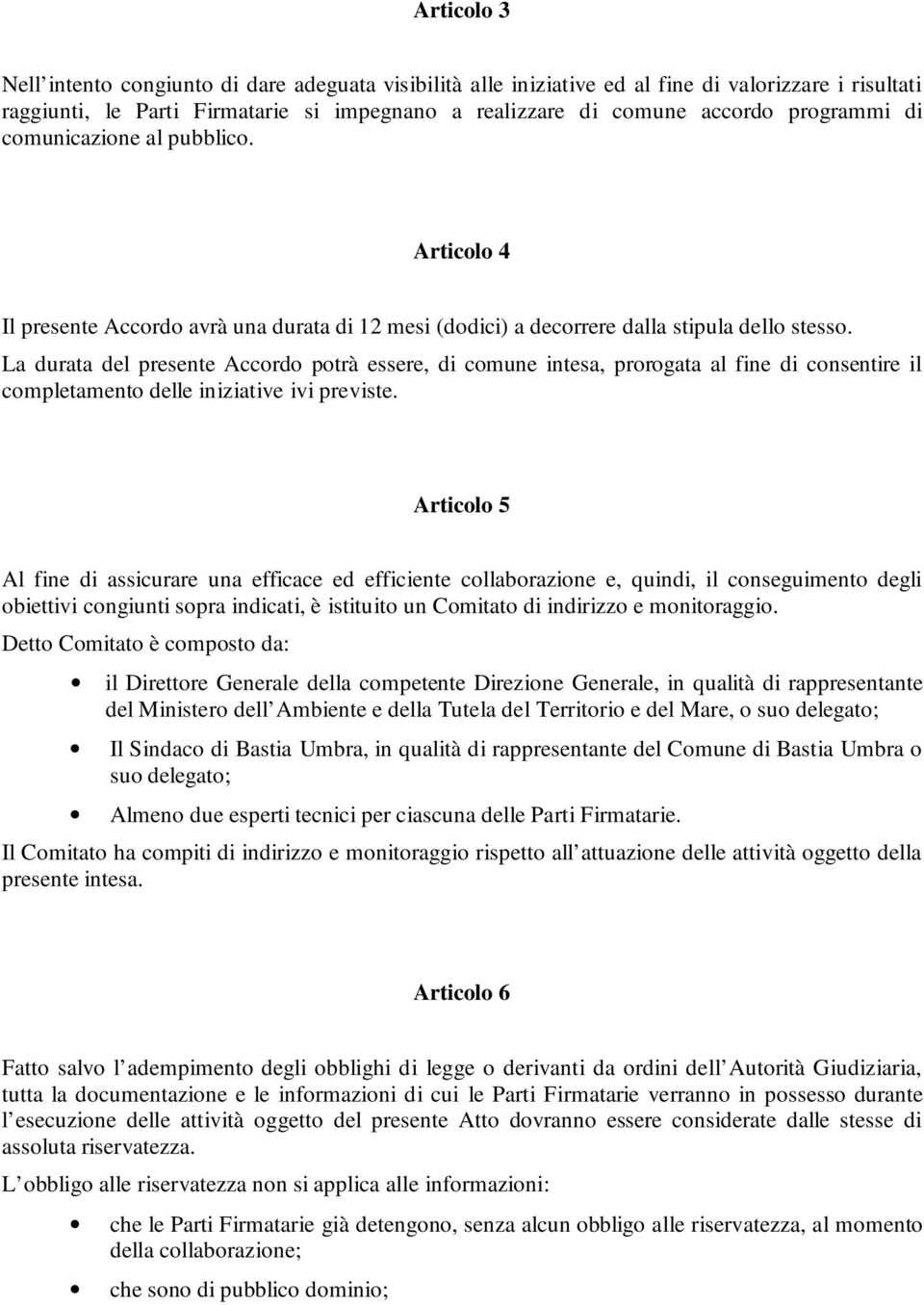 La durata del presente Accordo potrà essere, di comune intesa, prorogata al fine di consentire il completamento delle iniziative ivi previste.