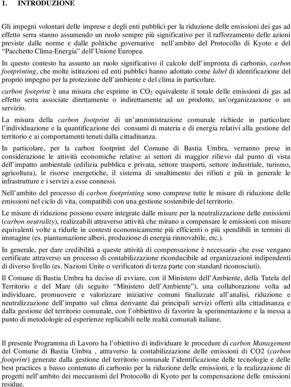 In questo contesto ha assunto un ruolo significativo il calcolo dell impronta di carbonio, carbon footprinting, che molte istituzioni ed enti pubblici hanno adottato come label di identificazione del