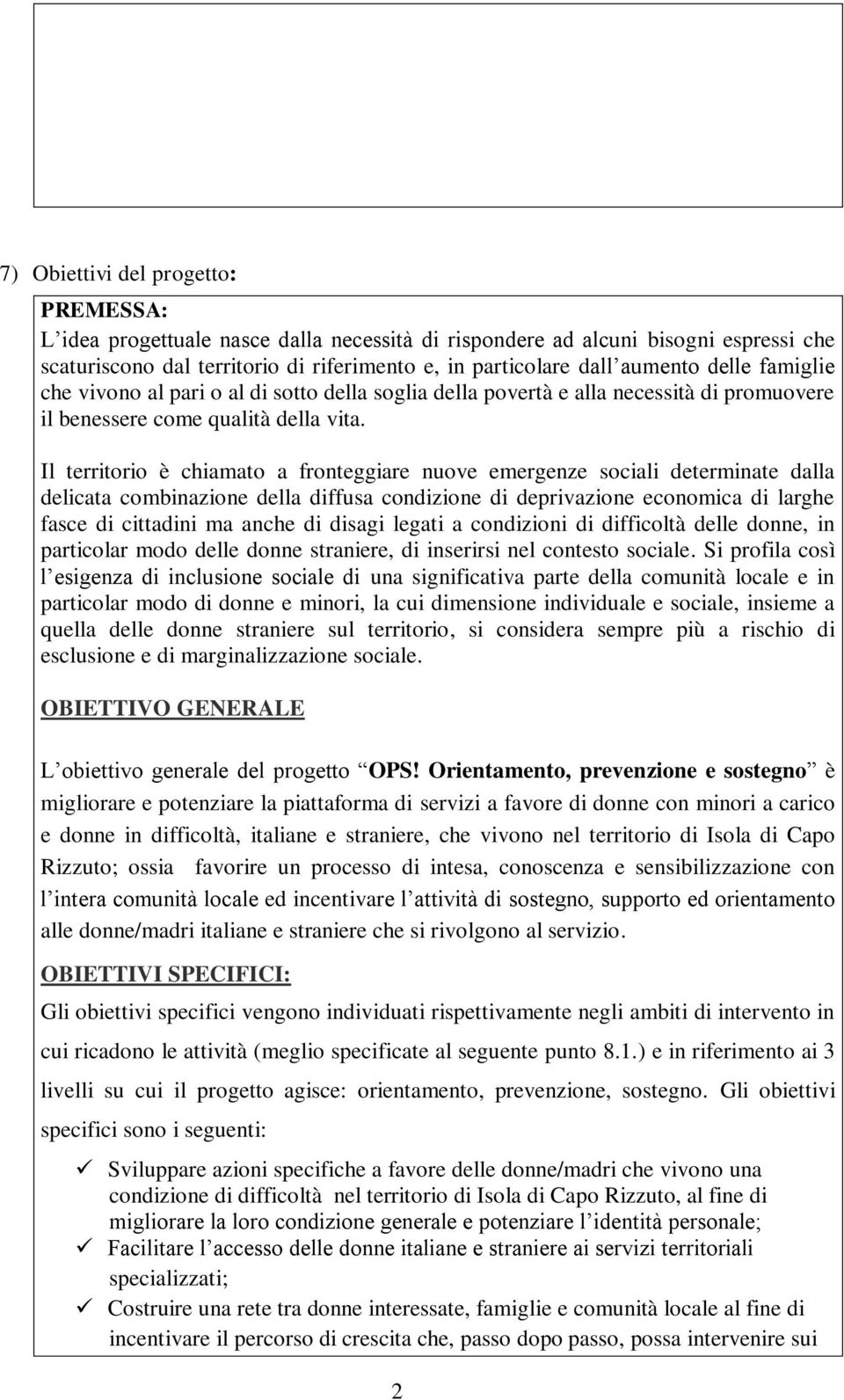 Il territorio è chiamato a fronteggiare nuove emergenze sociali determinate dalla delicata combinazione della diffusa condizione di deprivazione economica di larghe fasce di cittadini ma anche di