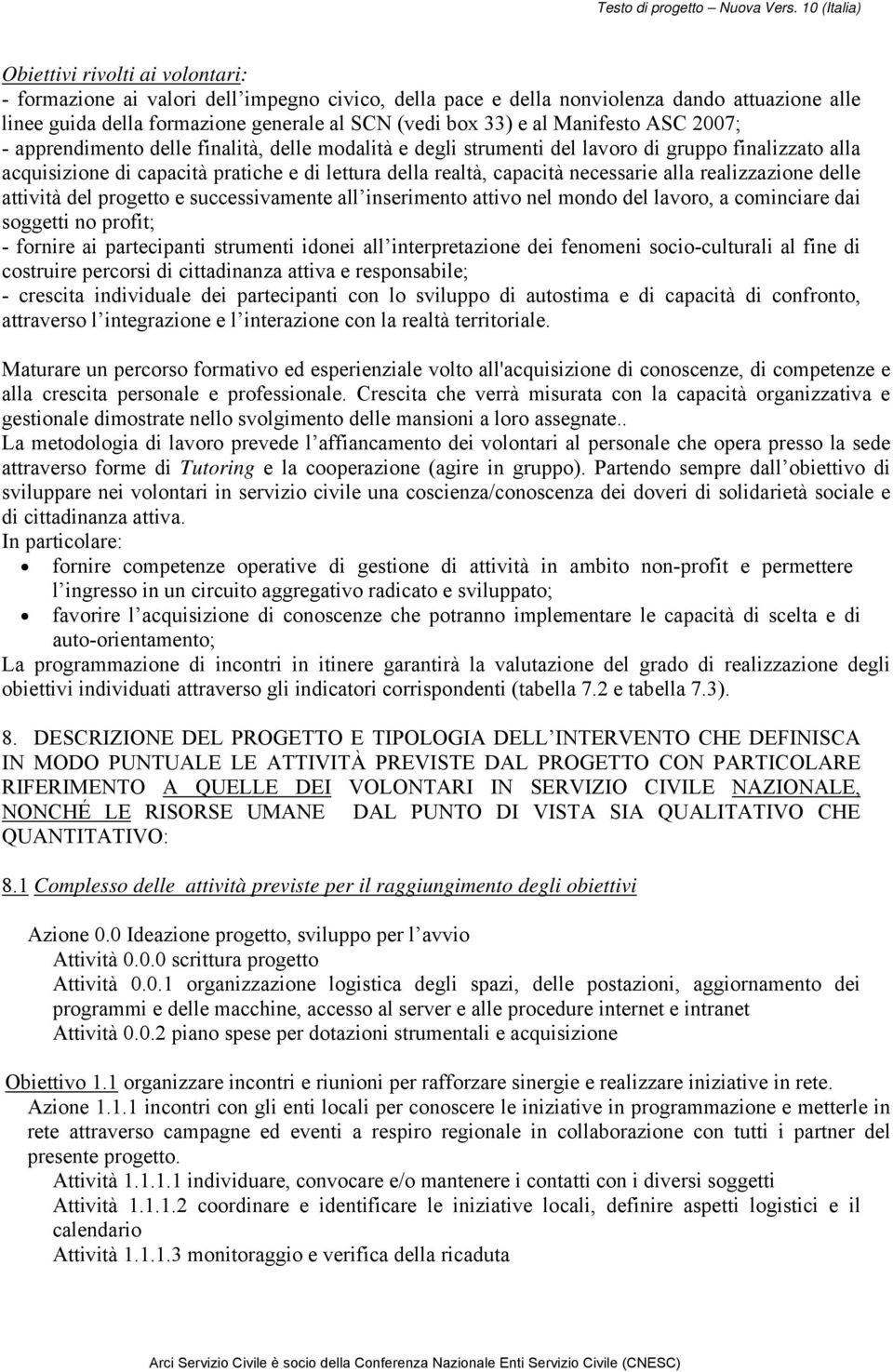 necessarie alla realizzazione delle attività del progetto e successivamente all inserimento attivo nel mondo del lavoro, a cominciare dai soggetti no profit; - fornire ai partecipanti strumenti