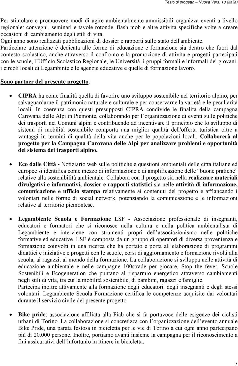 Particolare attenzione è dedicata alle forme di educazione e formazione sia dentro che fuori dal contesto scolastico, anche attraverso il confronto e la promozione di attività e progetti partecipati