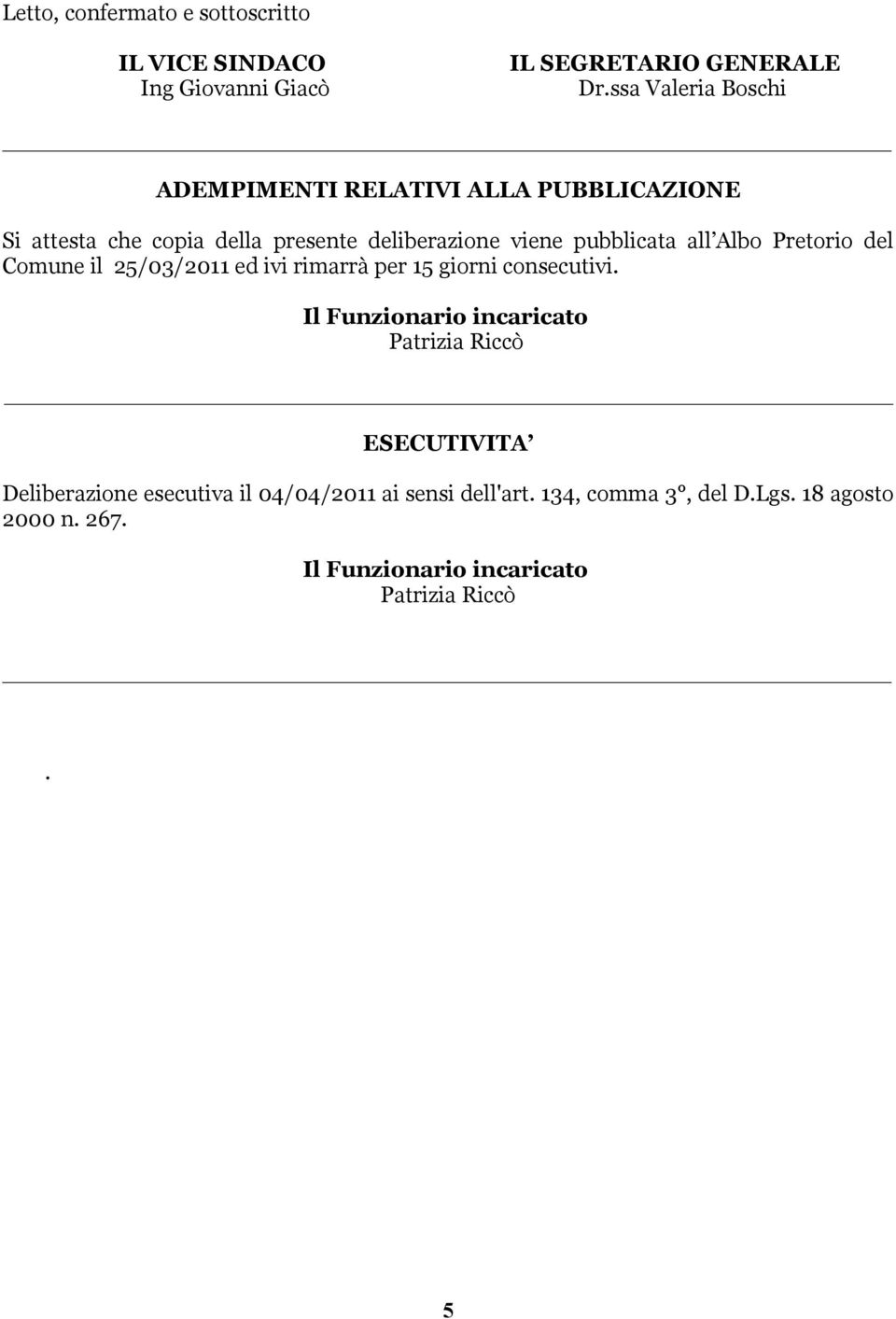 all Albo Pretorio del Comune il 25/03/2011 ed ivi rimarrà per 15 giorni consecutivi.