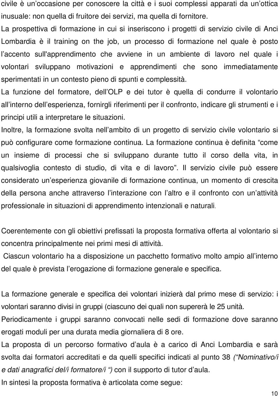 che avviene in un ambiente di lavoro nel quale i volontari sviluppano motivazioni e apprendimenti che sono immediatamente sperimentati in un contesto pieno di spunti e complessità.