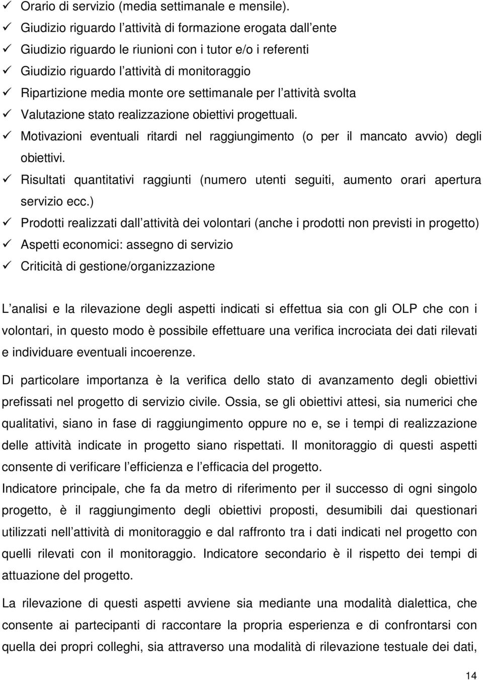 settimanale per l attività svolta Valutazione stato realizzazione obiettivi progettuali. Motivazioni eventuali ritardi nel raggiungimento (o per il mancato avvio) degli obiettivi.