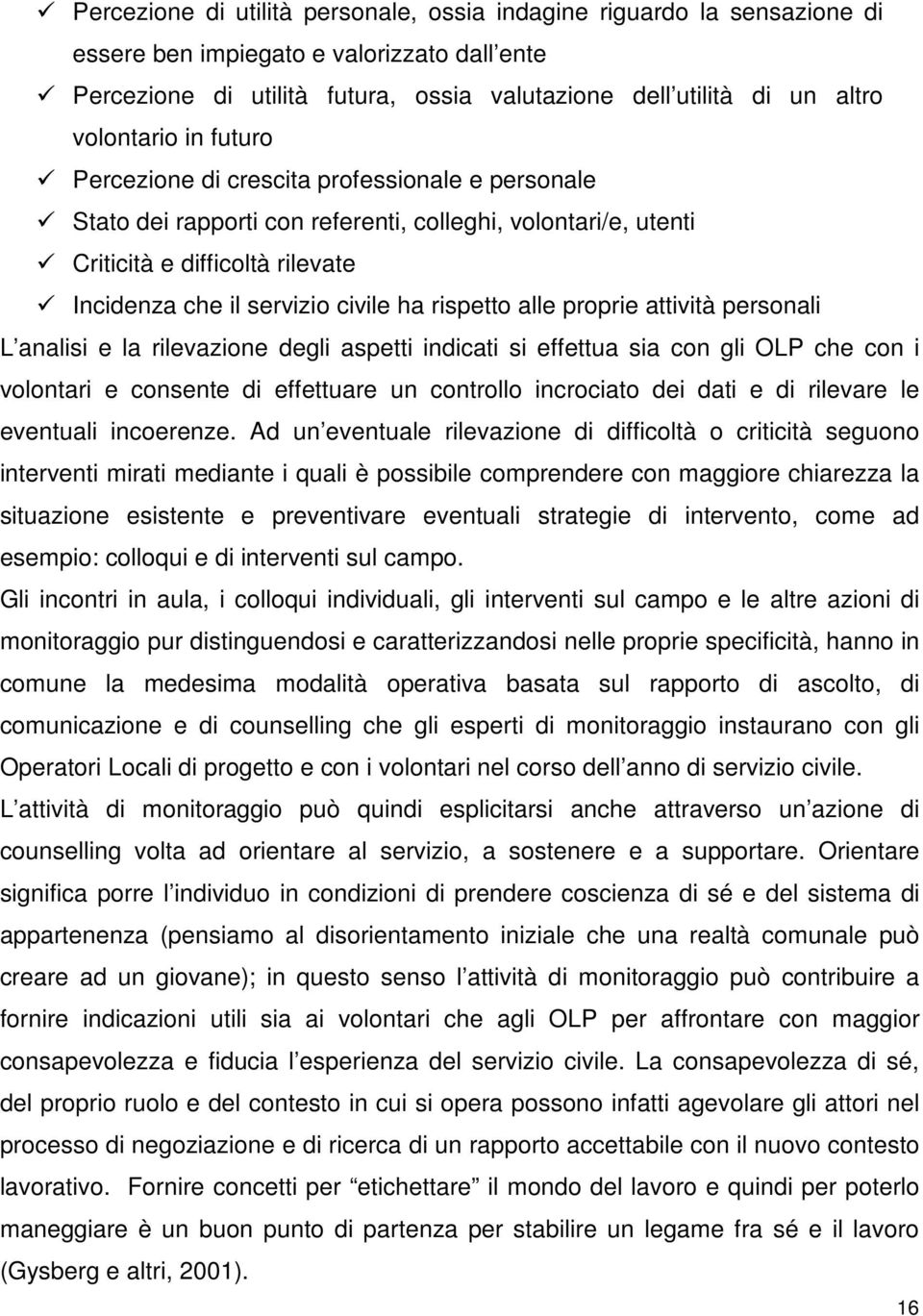 ha rispetto alle proprie attività personali L analisi e la rilevazione degli aspetti indicati si effettua sia con gli OLP che con i volontari e consente di effettuare un controllo incrociato dei dati