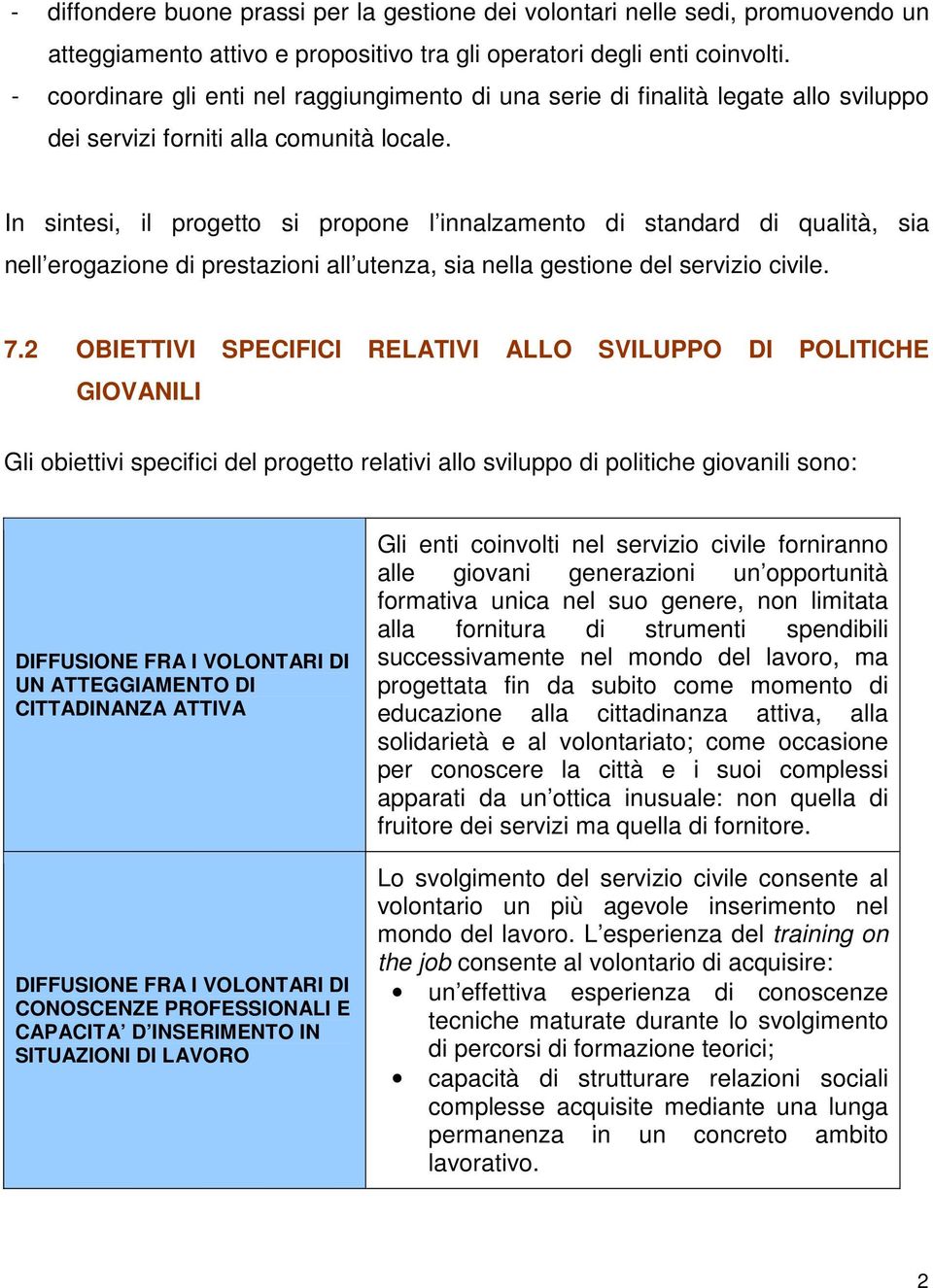 In sintesi, il progetto si propone l innalzamento di standard di qualità, sia nell erogazione di prestazioni all utenza, sia nella gestione del servizio civile. 7.