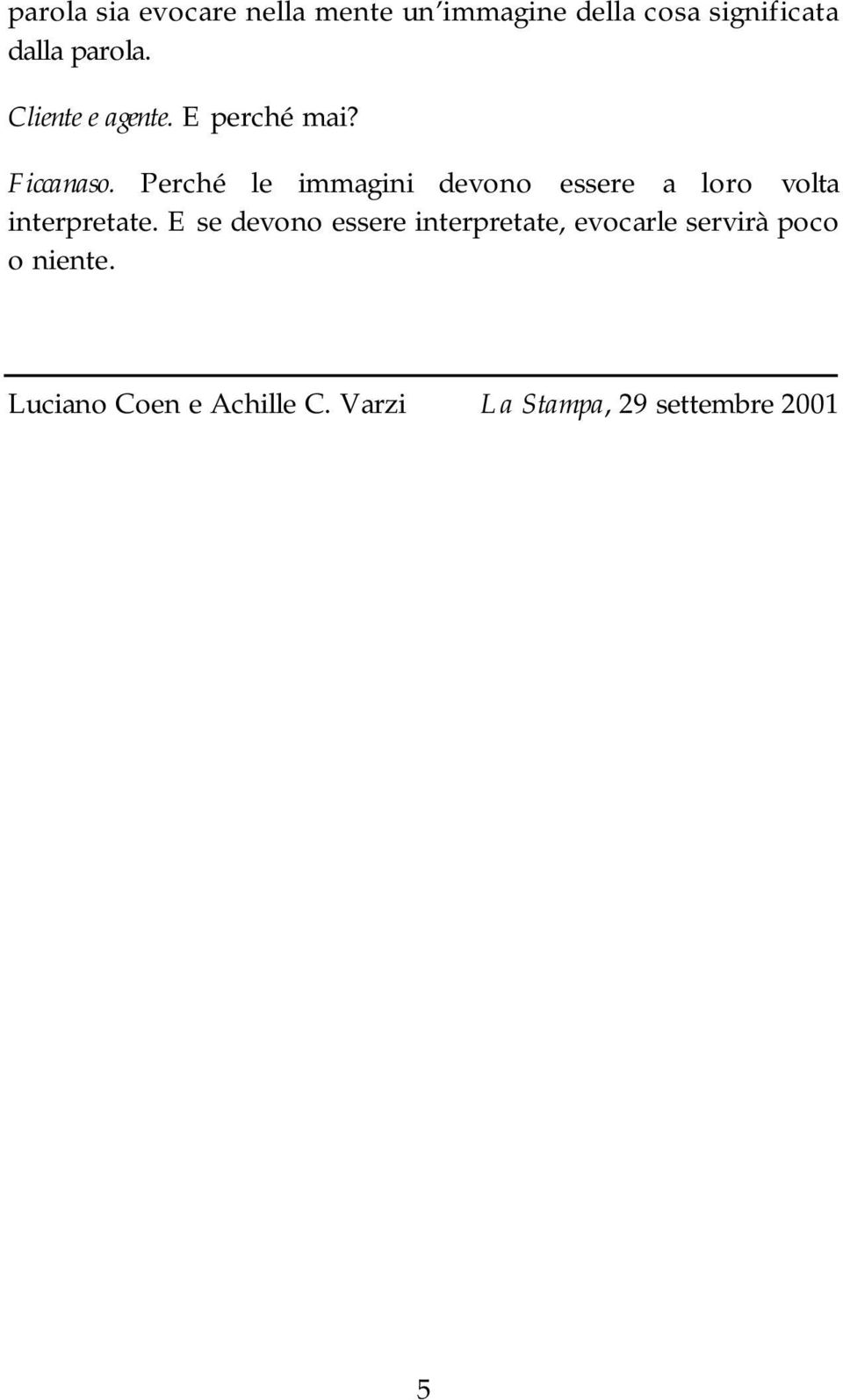 Perché le immagini devono essere a loro volta interpretate.