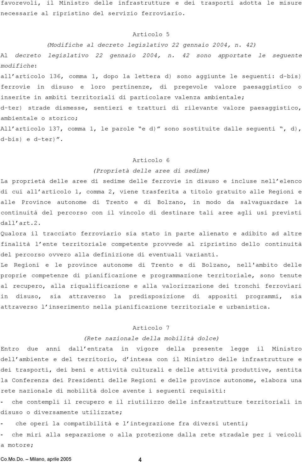 42 sono apportate le seguente modifiche: all articolo 136, comma 1, dopo la lettera d) sono aggiunte le seguenti: d-bis) ferrovie in disuso e loro pertinenze, di pregevole valore paesaggistico o