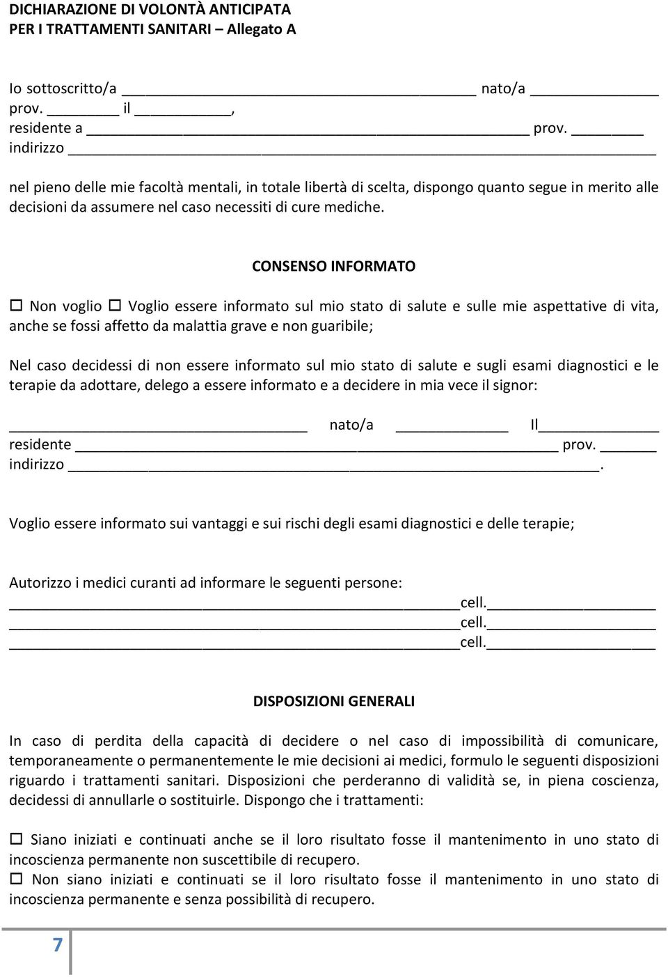 CONSENSO INFORMATO Non voglio Voglio essere informato sul mio stato di salute e sulle mie aspettative di vita, anche se fossi affetto da malattia grave e non guaribile; Nel caso decidessi di non