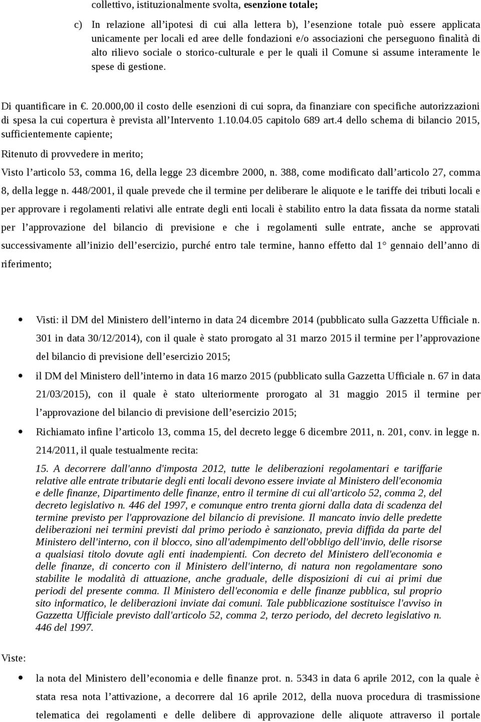 000,00 il costo delle esenzioni di cui sopra, da finanziare con specifiche autorizzazioni di spesa la cui copertura è prevista all Intervento 1.10.04.05 capitolo 689 art.