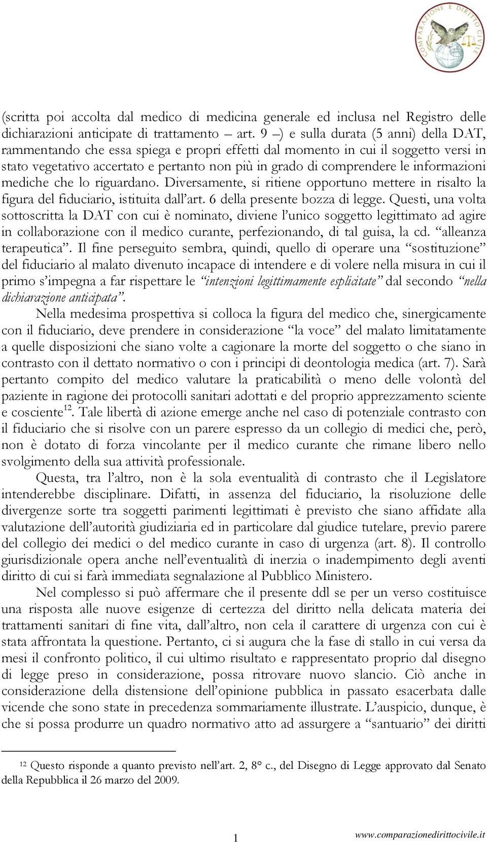 informazioni mediche che lo riguardano. Diversamente, si ritiene opportuno mettere in risalto la figura del fiduciario, istituita dall art. 6 della presente bozza di legge.