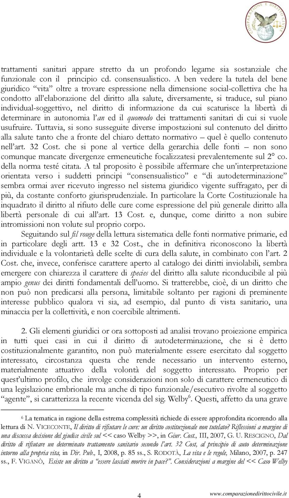 piano individual-soggettivo, nel diritto di informazione da cui scaturisce la libertà di determinare in autonomia l an ed il quomodo dei trattamenti sanitari di cui si vuole usufruire.