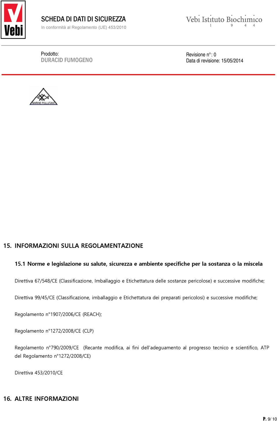 Etichettatura delle sostanze pericolose) e successive modifiche; Direttiva 99/45/CE (Classificazione, imballaggio e Etichettatura dei preparati pericolosi) e