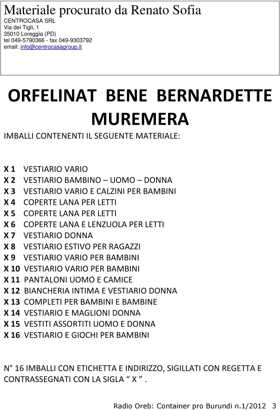 LANA E LENZUOLA PER LETTI X 7 VESTIARIO DONNA X 8 VESTIARIO ESTIVO PER RAGAZZI X 9 VESTIARIO VARIO PER BAMBINI X 10 VESTIARIO VARIO PER BAMBINI X 11 PANTALONI UOMO E CAMICE X 12 BIANCHERIA INTIMA E