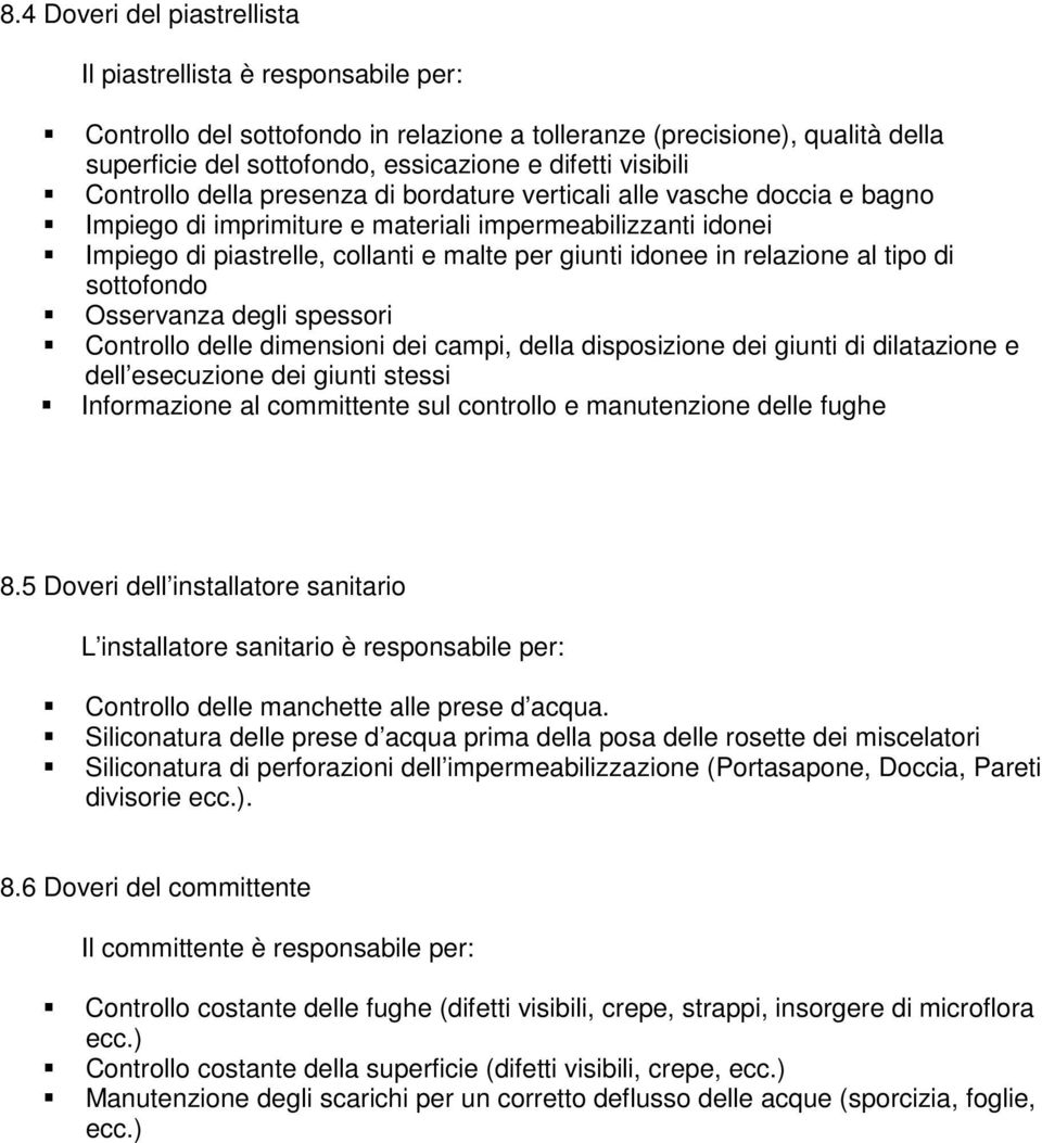 idonee in relazione al tipo di sottofondo Osservanza degli spessori Controllo delle dimensioni dei campi, della disposizione dei giunti di dilatazione e dell esecuzione dei giunti stessi Informazione